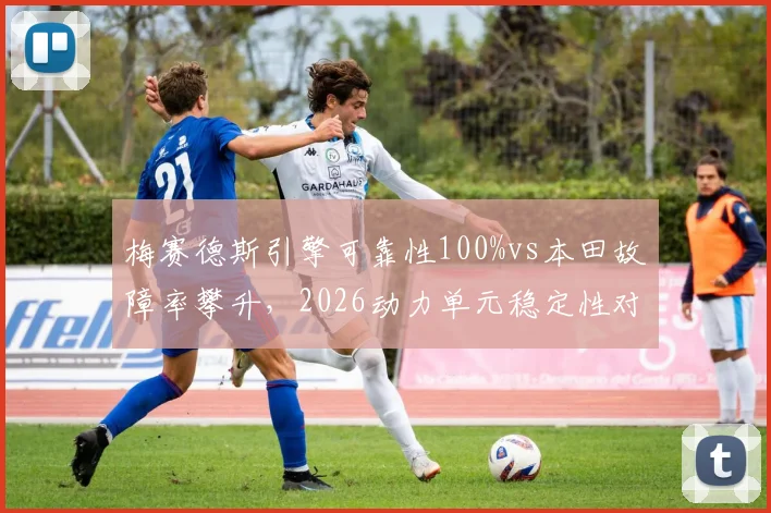 梅赛德斯引擎可靠性100%vs本田故障率攀升，2026动力单元稳定性对比影响格局